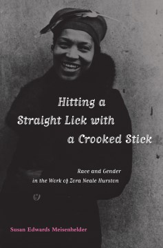 Hitting a straight lick with a crooked stick : race and gender in the work of Zora Neale Hurston